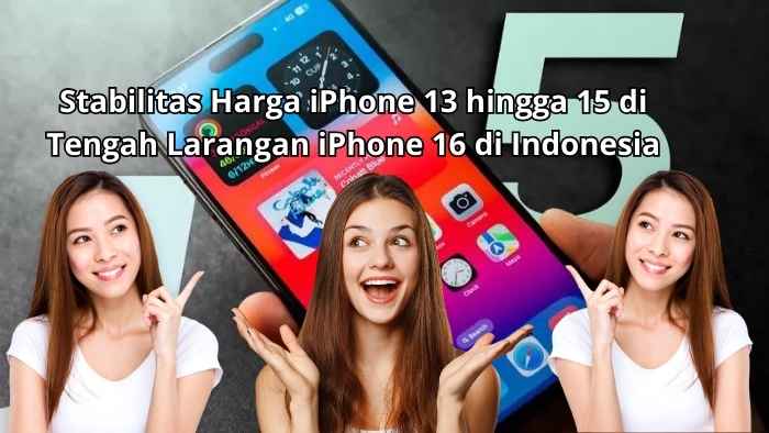 Stabilitas Harga iPhone 13 hingga 15 di Tengah Larangan iPhone 16 di Indonesia